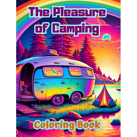 The Pleasure of Camping Coloring Book for Nature and Outdoor Lovers Amazing Designs for Relaxation: Impressive and Charm, (Hardcover)
