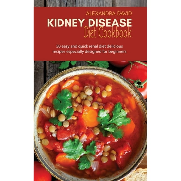 Kidney Disease Diet Cookbook: 50 easy and quick renal diet delicious recipes especially designed for beginners
