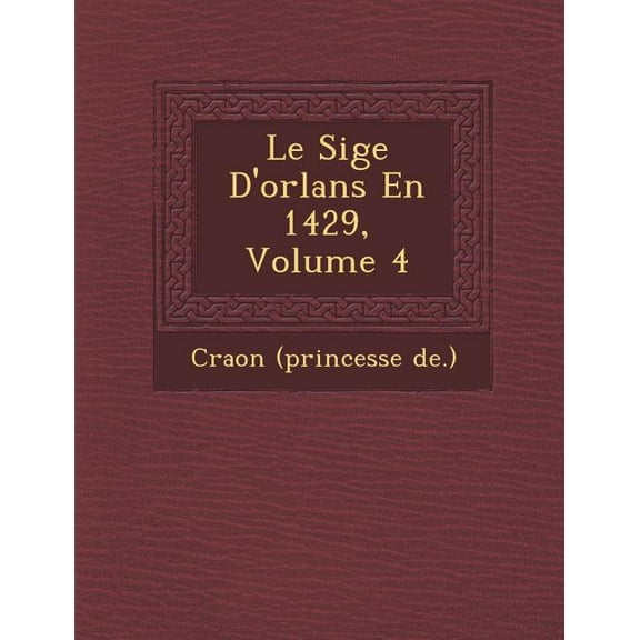 Le Si GE D'Orl ANS En 1429, Volume 4 (Paperback)