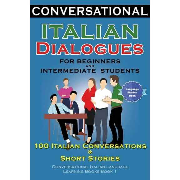 Conversational Italian Dialogues For Beginners and Intermediate Students: 100 Italian Conversations and Short Stories Co, (Paperback)