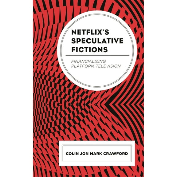 Netflix's Speculative Fictions: Financializing Platform Television, (Paperback)