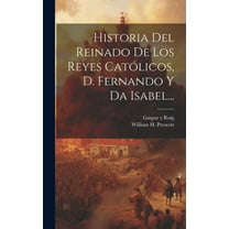 Historia Del Reinado De Los Reyes Católicos, D. Fernando Y Da Isabel... (Hardcover)