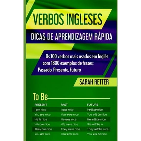 Verbos Ingleses: DICAS DE APRENDIZAGEM R?PIDA: Os 100 verbos mais usados em Ingl?s com 1800 exemplos de frases: Passado, Presente, Futu