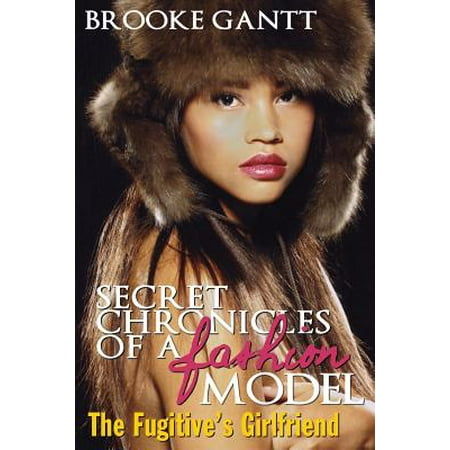 Secret Chronicles Of A Fashion Model The Fugitive S Girlfriend Walmart Com