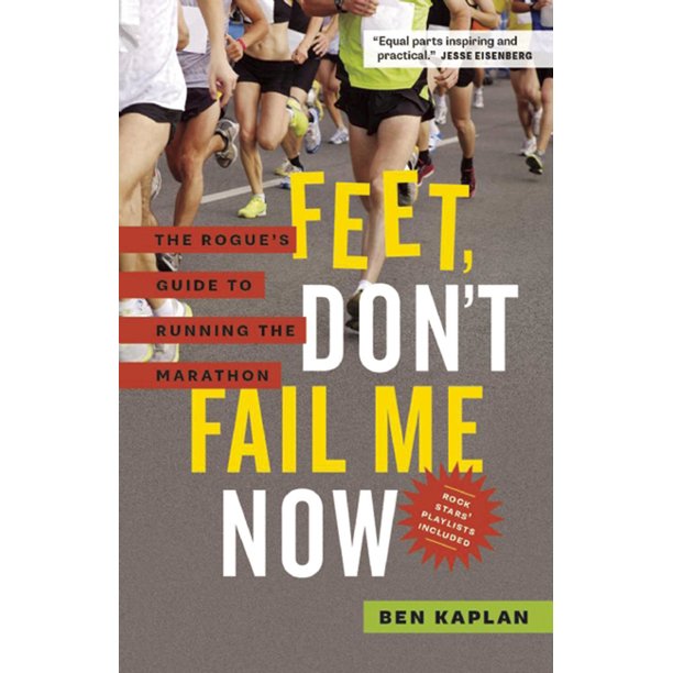 Feet Don't Fail Me Now The Rogue's Guide to Running the Marathon
