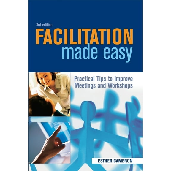 Facilitation Made Easy: Practical Tips to Improve Meetings and Workshops, (Paperback)