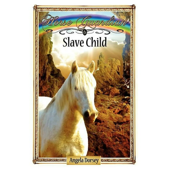 Horse Guardian Slave Child: Sometimes Horses Need a Little Magic, Book 6, (Paperback)