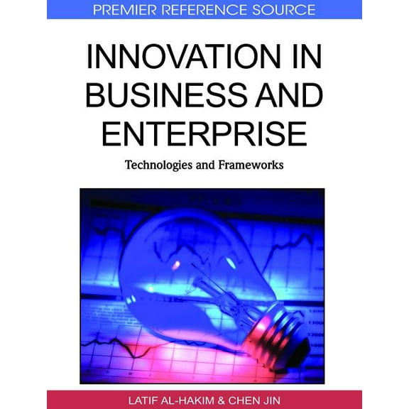 Premier Reference Source: Innovation in Business and Enterprise: Technologies and Frameworks (Hardcover)