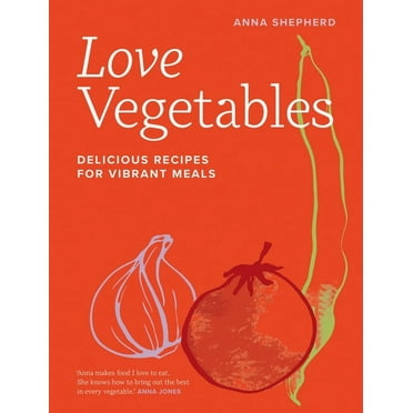 Love Vegetables : Delicious Recipes for Vibrant Meals (Hardcover)