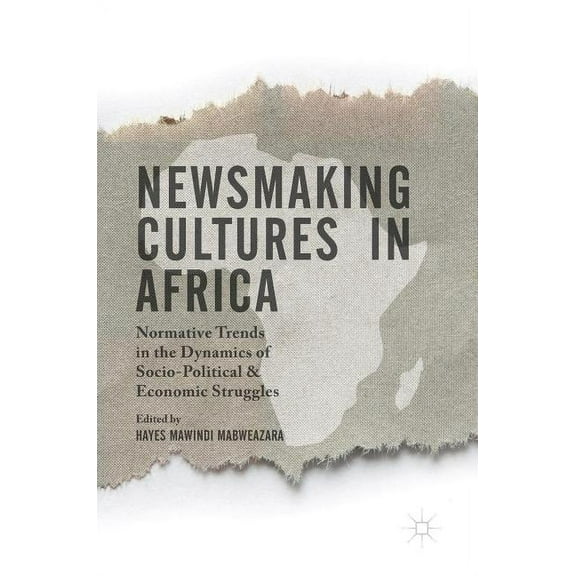 Newsmaking Cultures in Africa: Normative Trends in the Dynamics of Socio-Political & Economic Struggles, (Hardcover)