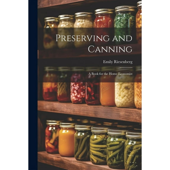 Preserving and Canning: A Book for the Home Economist