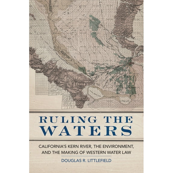 Environment in Modern North America Ruling the Waters: California's Kern River, the Environment, and the Making of Western Water Law Volume 4, Book 4, (Hardcover)