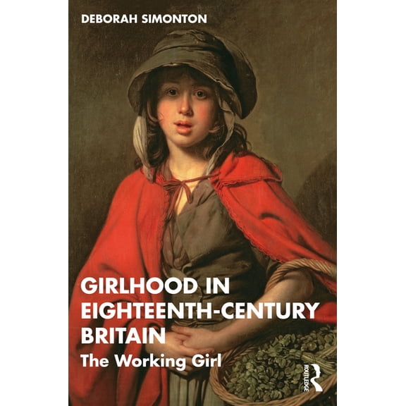 Girlhood in Eighteenth-Century Britain: The Working Girl, (Paperback)