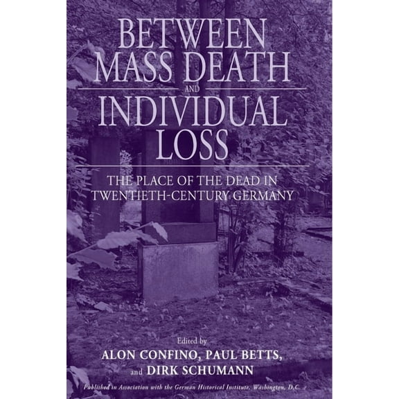 Studies in German History Between Mass Death and Individual Loss: The Place of the Dead in Twentieth-Century Germany, Book 7, (Paperback)