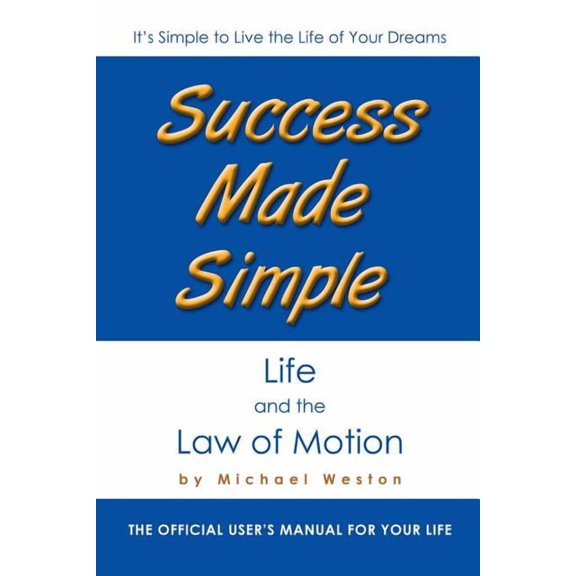 Success Made Simple: Life and the Law of Motion: The Official User's Manual for Your Life, (Paperback)