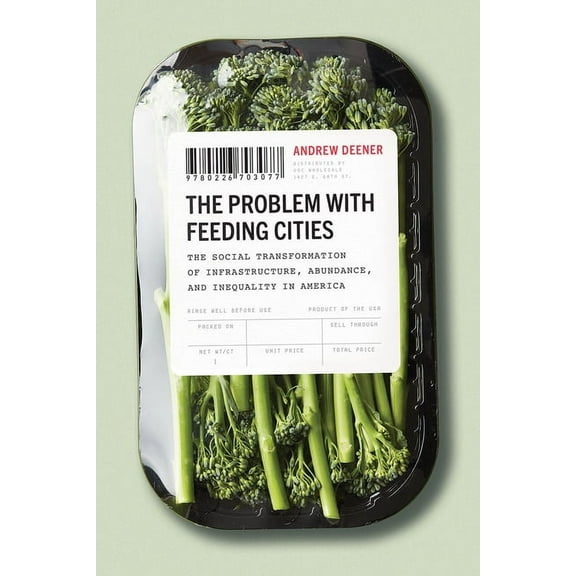 The Problem with Feeding Cities : The Social Transformation of Infrastructure, Abundance, and Inequality in America (Edition 1) (Paperback)