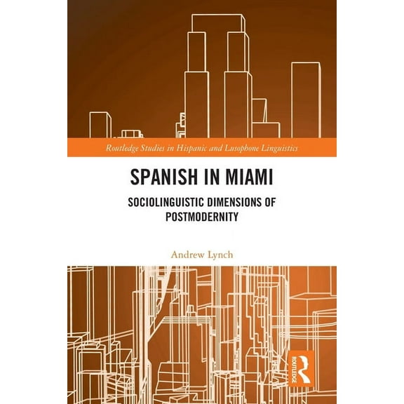 Routledge Studies in Hispanic and Lusoph Spanish in Miami: Sociolinguistic Dimensions of Postmodernity, (Paperback)