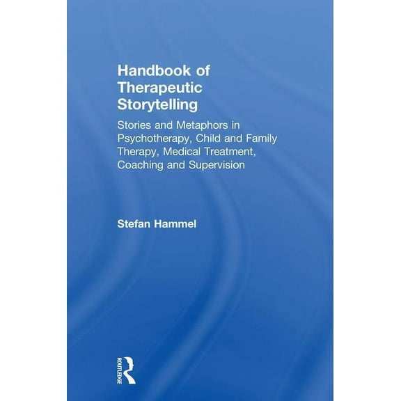 Handbook of Therapeutic Storytelling: Stories and Metaphors in Psychotherapy, Child and Family Therapy, Medical Treatmen, (Hardcover)