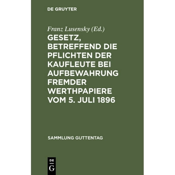 Sammlung Guttentag Gesetz, betreffend die Pflichten der Kaufleute bei Aufbewahrung fremder Werthpapiere vom 5. Juli 1896, (Hardcover)