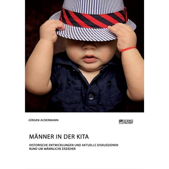 Männer in der Kita. Historische Entwicklungen und aktuelle Diskussionen rund um männliche Erzieher, (Paperback)