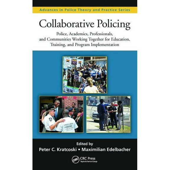 Advances in Police Theory and Practice Collaborative Policing: Police, Academics, Professionals, and Communities Working Together for Education, Training, and , Book 25, (Hardcover)