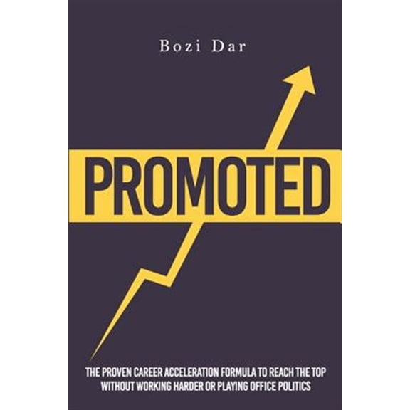 Pre-Owned Promoted : The Proven Career Acceleration Formula to Reach the Top Without Working Harder or Playing Office Politics