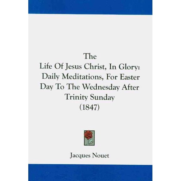 Pre-Owned Life of Jesus Christ, in Glory : Daily Meditations, for Easter Day to the Wednesday After Trinity Sunday