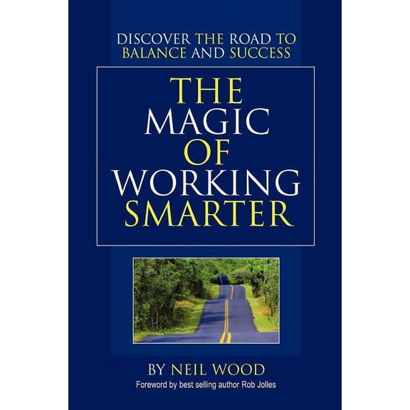 The Magic of Working Smarter: Discover the Road to Balance and Success
