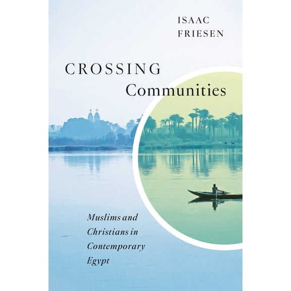 Advancing Studies in Religion Crossing Communities: Muslims and Christians in Contemporary Egypt Volume 20, (Paperback)