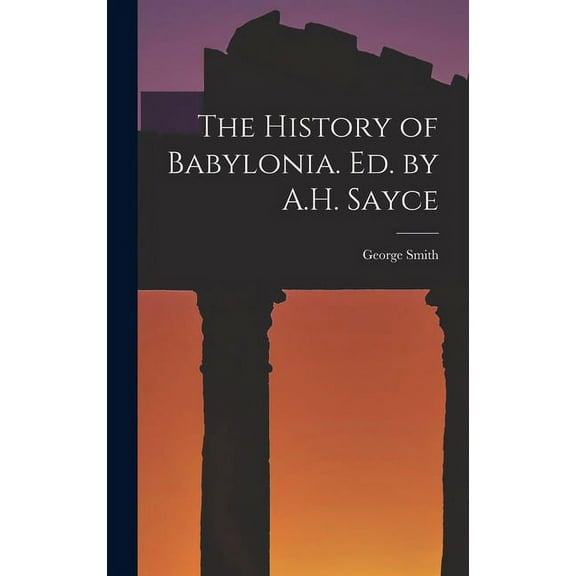 The History of Babylonia. Ed. by A.H. Sayce (Hardcover)