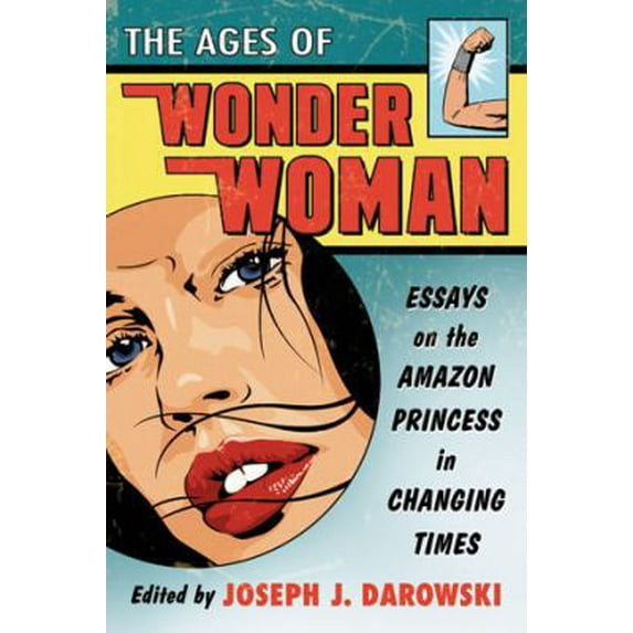 Pre-Owned The Ages of Wonder Woman: Essays on the Amazon Princess in Changing Times (Paperback) 0786471220 9780786471225