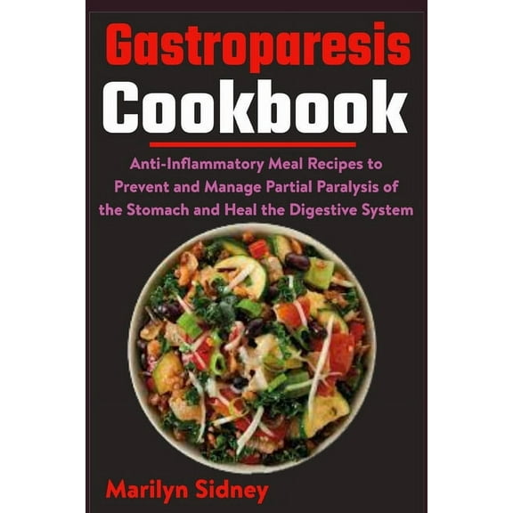 Gastroparesis Cookbook: Anti-Inflammatory Meal Recipes to Prevent and Manage Partial Paralysis of the Stomach and Heal t, (Paperback)