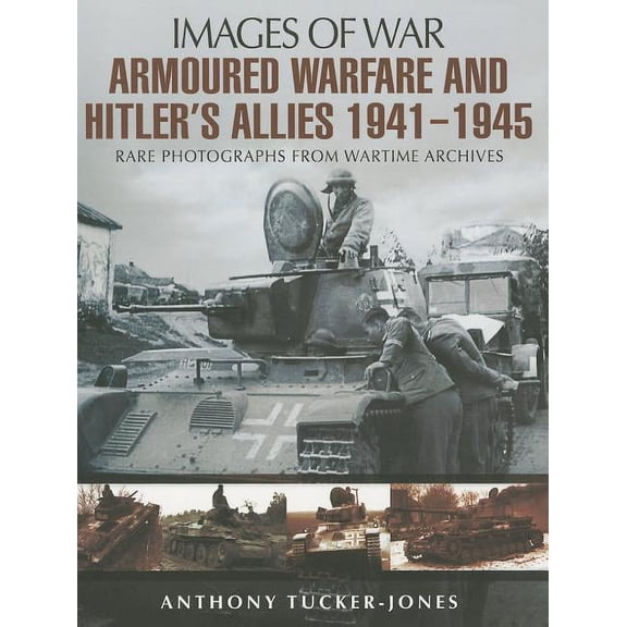 Images of War: Armoured Warfare and Hitler's Allies 1941-1945 (Paperback)