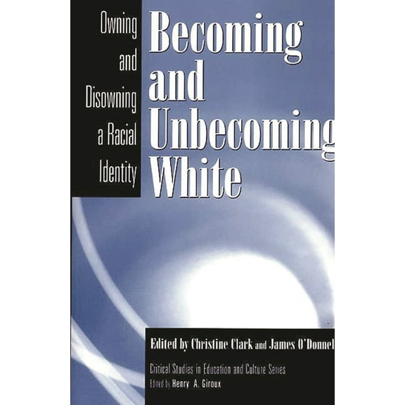 Critical Studies in Education & Culture  Becoming and Unbecoming White: Owning and Disowning a Racial Identity, (Paperback)