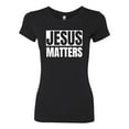 thumbnail image 2 of Jesus Matters Christian Love God Church | Womens Inspirational/Christian Slim Fit Junior Tee, Black, Small, 2 of 3