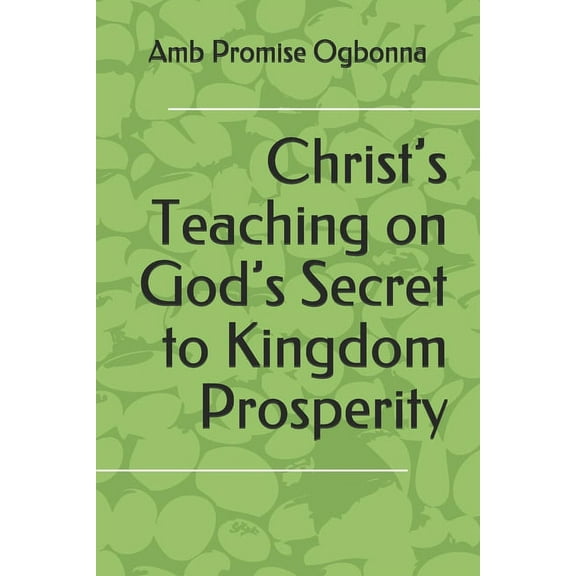 Christ's Teaching on God's Secret to Kingdom Prosperity (Paperback)