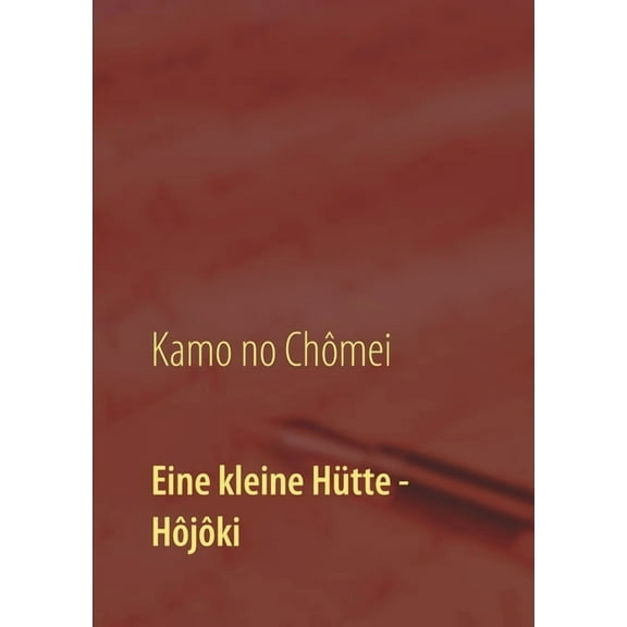 Eine kleine HÃ¼tte - Lebensanschauung von Kamo no ChÃ´mei: Ãbersetzung des HÃ´jÃ´ki durch Daiji Itchikawa (1902). Wiederaufg, (Paperback)