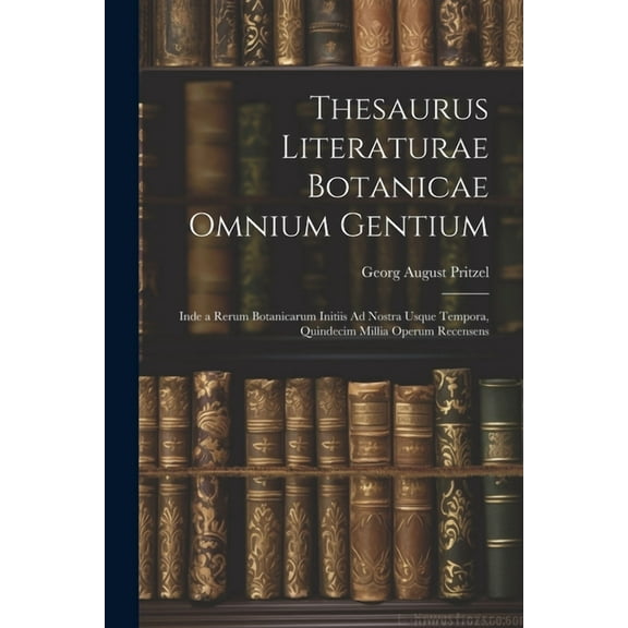 Thesaurus Literaturae Botanicae Omnium Gentium: Inde a Rerum Botanicarum Initiis Ad Nostra Usque Tempora, Quindecim Millia Operum Recensens (Paperback)