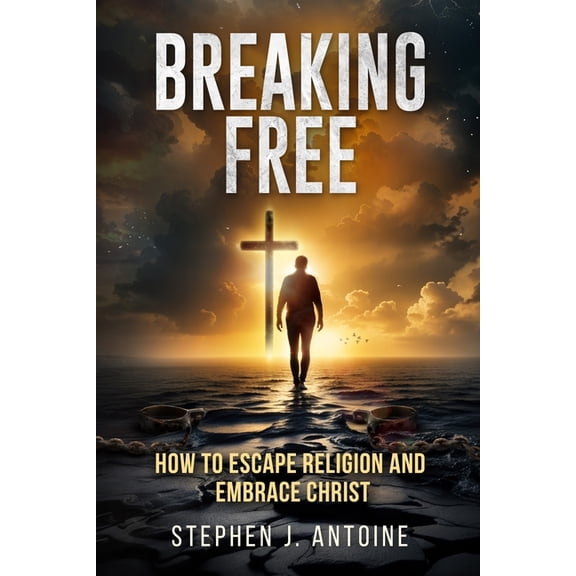 Breaking Free: How to Escape Religion and Embrace Christ, (Paperback)