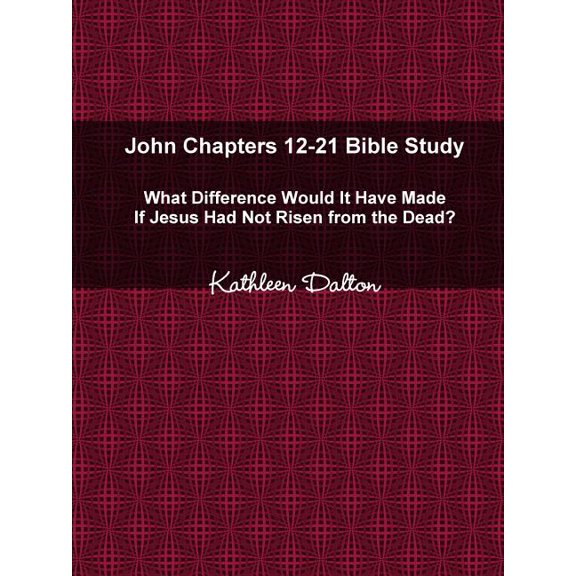 John Chapters 12-21 Bible Study What Difference Would It Have Made If Jesus Had Not Risen from the Dead?, (Paperback)