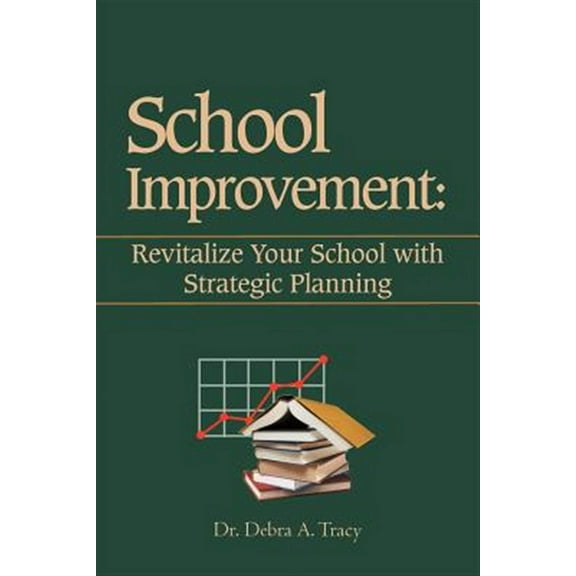 School Improvement: Revitalize Your School with Strategic Planning: Revitalize Your School with (Paperback) by Dr. Debra A Tracy
