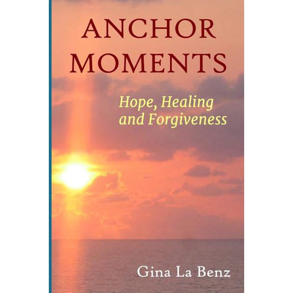 Anchor Moments Anchor Moments: Hope, Healing and Forgiveness, Book 1, (Paperback)