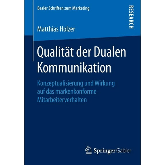 Basler Schriften Zum Marketing Qualität Der Dualen Kommunikation: Konzeptualisierung Und Wirkung Auf Das Markenkonforme Mitarbeiterverhalten, Book 33, (Paperback)