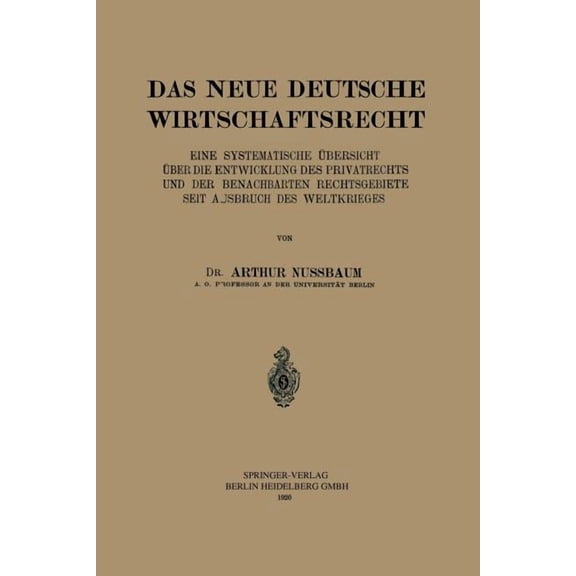 Das Neue Deutsche Wirtschaftsrecht: Eine Systematische Ãbersicht Ãber Die Entwicklung Des Privatrechts Und Der Benachber, (Paperback)