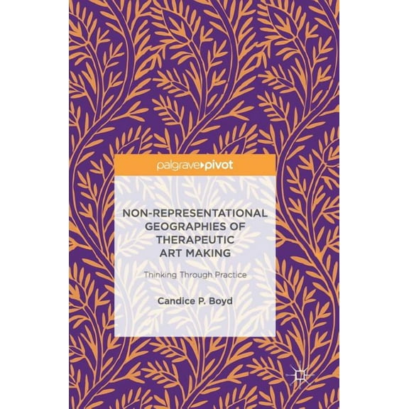Non-Representational Geographies of Therapeutic Art Making: Thinking Through Practice, (Hardcover)
