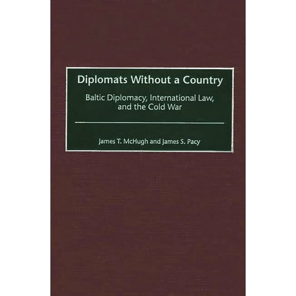 Contributions to the Study of World Hist Diplomats Without a Country: Baltic Diplomacy, International Law, and the Cold War, Book 86, (Hardcover)