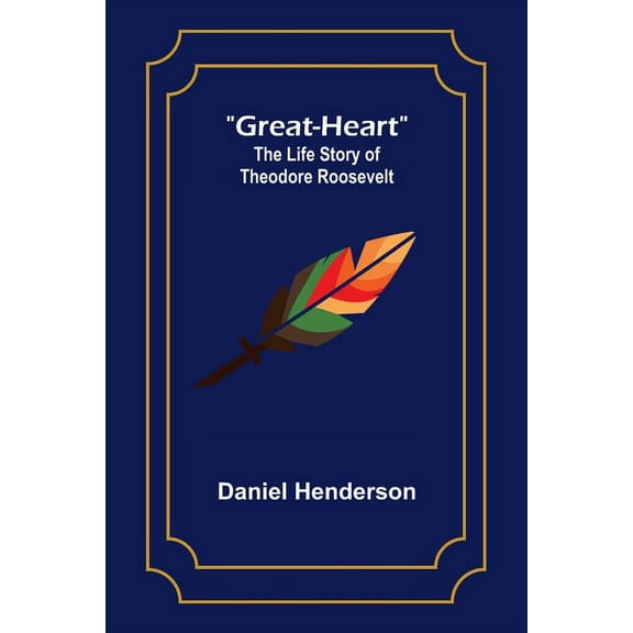 Great-Heart : The Life Story of Theodore Roosevelt (Paperback)