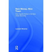New Money, Nice Town: How Capital Works in the New Urban Economy, (Hardcover)