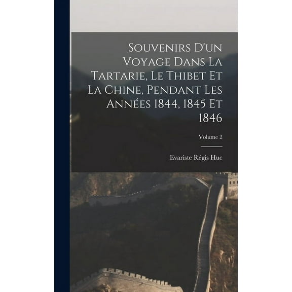 Souvenirs d'un voyage dans la Tartarie, le Thibet et la Chine, pendant les années 1844, 1845 et 1846; Volume 2 (Hardcover)
