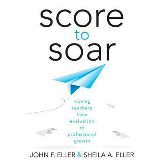 Pre-Owned Score to Soar: Moving Teachers from Evaluation to Professional Growth (Paperback) 1936763443 9781936763443